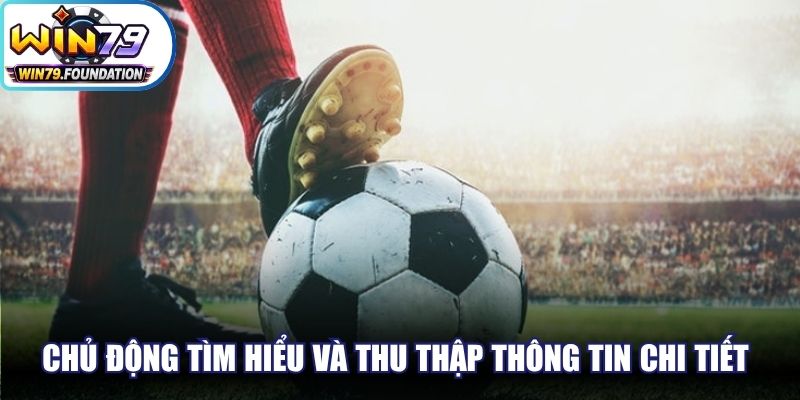Cá Độ Bóng Đá - Tận Hưởng Đam Mê Trái Bóng Tròn Dễ Dàng 3 Chủ động tìm hiểu và thu thập thông tin chi tiết của bảng kèo cược