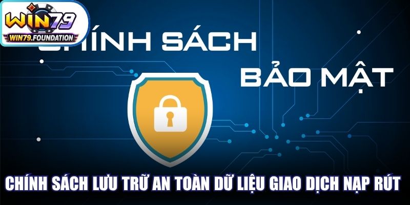 Chính Sách Bảo Mật Win79 - Yếu Tố Bảo Vệ Lên Hàng Đầu 3 Chính sách về lưu trữ an toàn dữ liệu giao dịch nạp và rút tiền