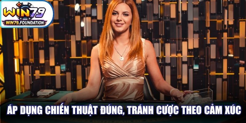 Anh em áp dụng chiến thuật đúng, tránh cược live theo cảm xúc