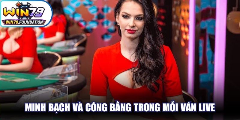 Minh bạch và công bằng trong mỗi ván live là ưu điểm vàng