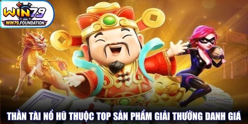 Thần Tài nổ hũ thuộc top những sản phẩm giải thưởng danh giá